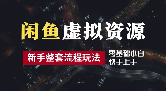 2024最新闲鱼虚拟资源玩法，养号到出单整套流程，多管道收益，每天2小时月收入过万【揭秘】-创新Ovo