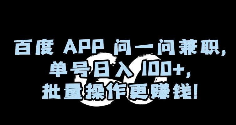 百度APP问一问兼职，单号日入100+，批量操作更赚钱【揭秘】-创新Ovo