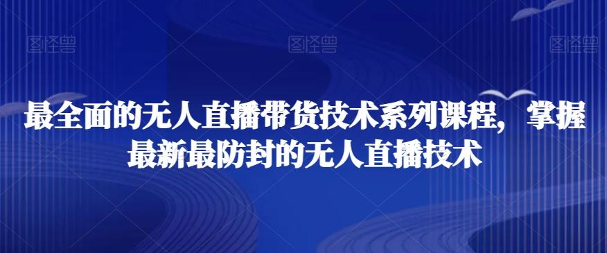 最全面的无人直播‮货带‬技术系‮课列‬程，掌握最新最防封的无人直播技术-创新Ovo