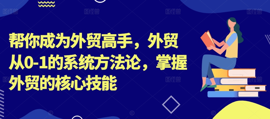 帮你成为外贸高手，外贸从0-1的系统方法论，掌握外贸的核心技能-创新Ovo