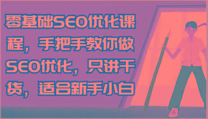 零基础SEO优化课程，手把手教你做SEO优化，只讲干货，适合新手小白-创新Ovo