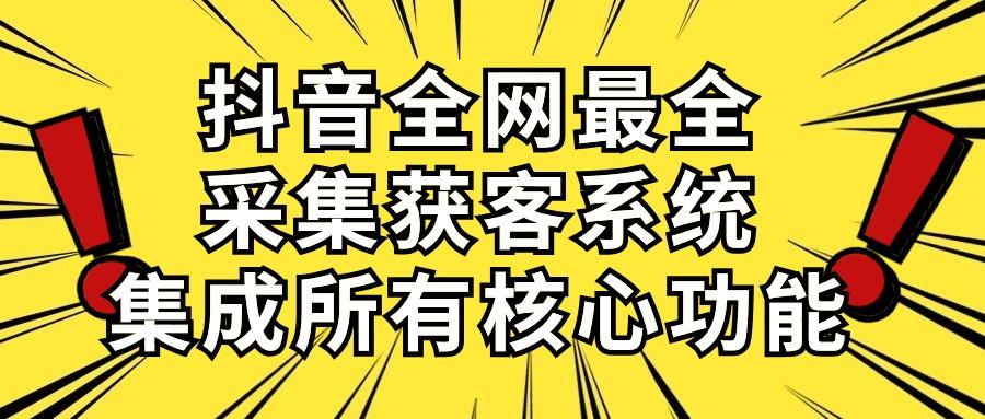 抖音全网最全采集获客系统，集成所有核心功能，日引500+-创新Ovo