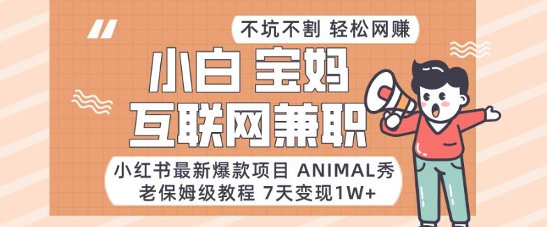 小红书最新爆款项目Animal秀，老保姆级教程，7天变现1w+【揭秘】-创新Ovo