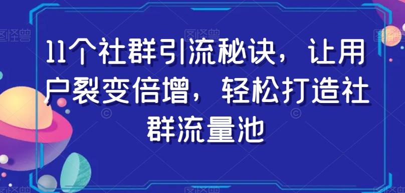 11个社群引流秘诀，让用户裂变倍增，轻松打造社群流量池-创新Ovo