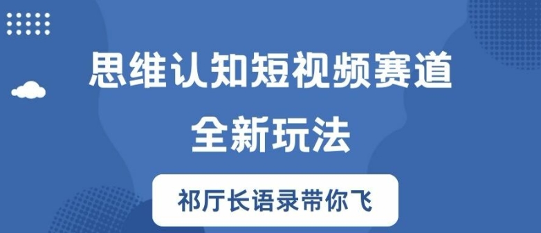 思维认知短视频赛道新玩法，胜天半子祁厅长语录带你飞【揭秘】-创新Ovo