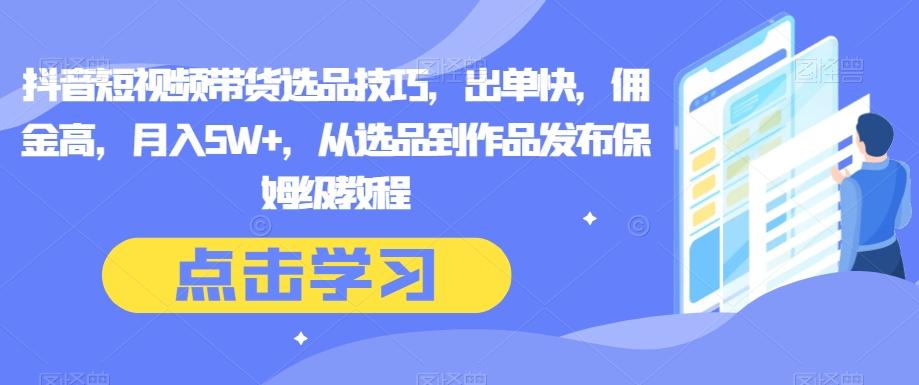 抖音短视频带货选品技巧，出单快，佣金高，月入5W+，从选品到作品发布保姆级教程-创新Ovo