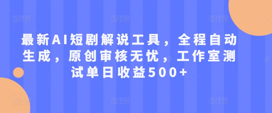 最新AI短剧解说工具，全程自动生成，原创审核无忧，工作室测试单日收益500+【揭秘】-创新Ovo