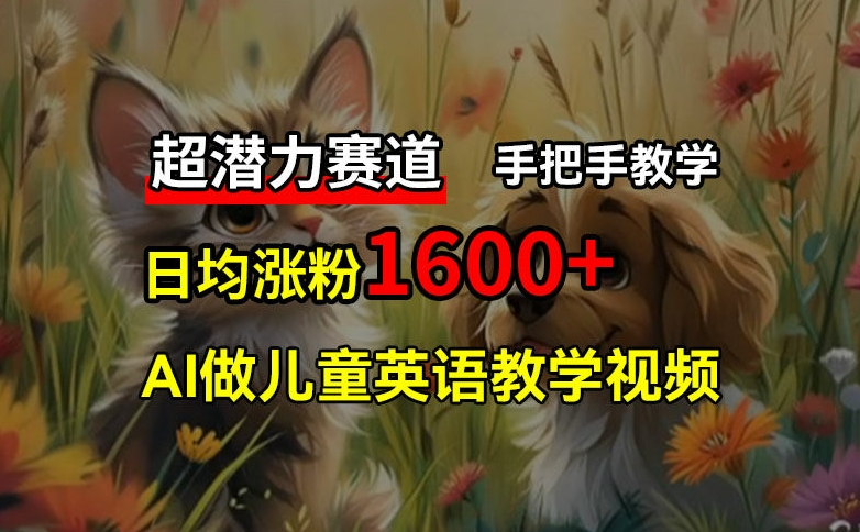 超潜力赛道，免费AI做儿童英语教学视频，3个月涨粉10w+，手把手教学，在家轻松获取被动收入-创新Ovo