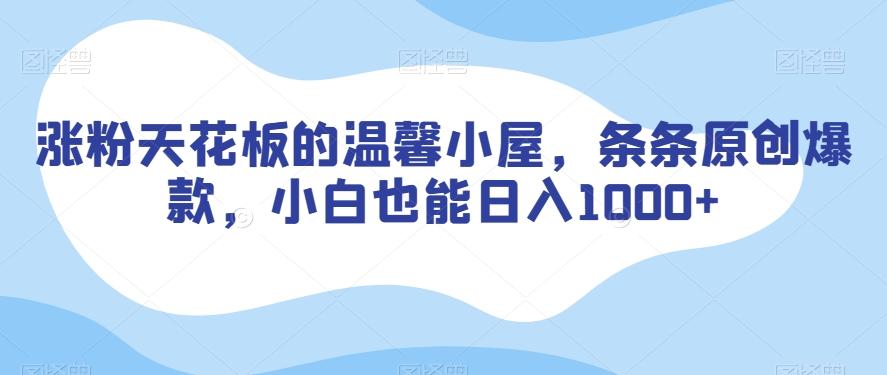 涨粉天花板的温馨小屋，条条原创爆款，小白也能日入1000+【揭秘】-创新Ovo