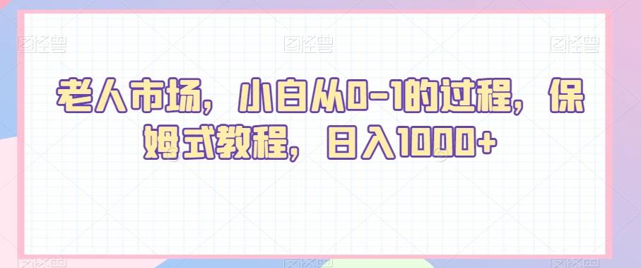 老人市场，小白从0-1的过程，保姆式教程，日入1000+-创新Ovo