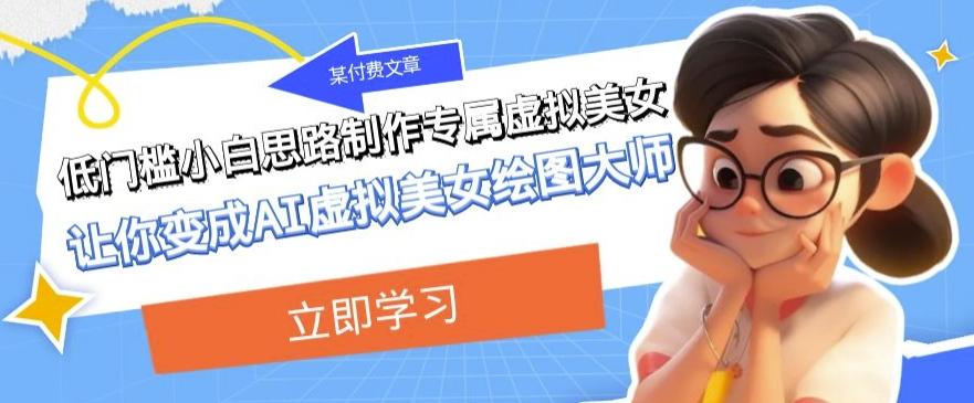 某公众号付费文章：低门槛小白思路制作专属虚拟美女让你变成AI虚拟美女绘图大师-创新Ovo