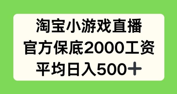 淘宝小游戏直播，官方保底2000工资，平均日入500+【揭秘】-创新Ovo