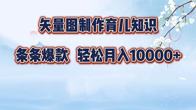 矢量图制作育儿知识，条条爆款，月入10000+-创新Ovo