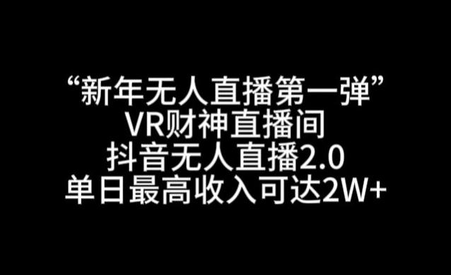 “新年无人直播第一弹“VR财神直播间，抖音无人直播2.0，单日最高收入可达2W+【揭秘】-创新Ovo