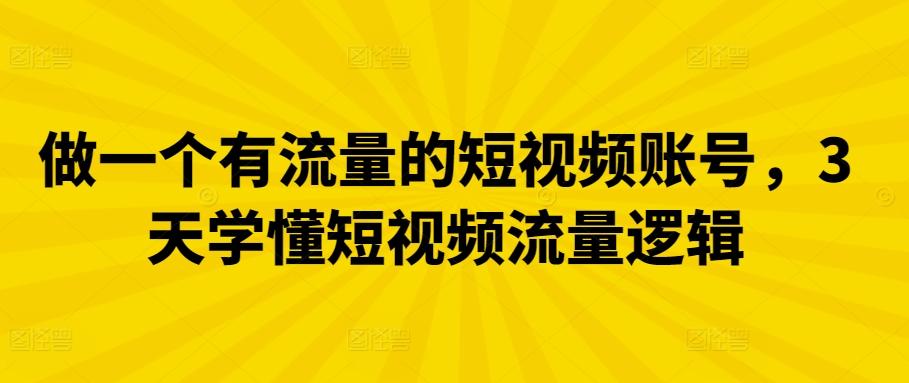 做一个有流量的短视频账号，3天学懂短视频流量逻辑-创新Ovo