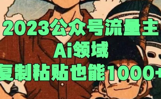 2023公众号流量主Ai领域，复制粘贴也能1000-创新Ovo