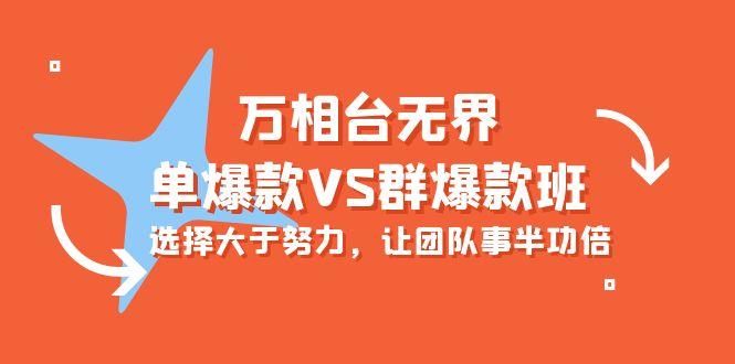 (10065期)万相台无界-单爆款VS群爆款班：选择大于努力，让团队事半功倍(16节课)-创新Ovo