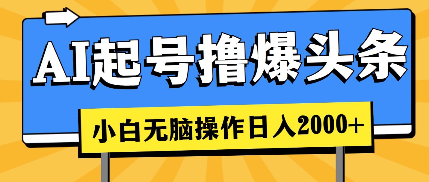 AI起号撸爆头条，小白也能操作，日入2000+-创新Ovo