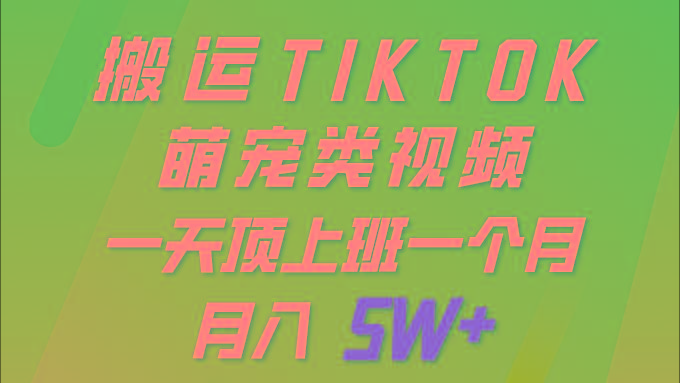 (9931期)一键搬运TIKTOK萌宠类视频 一部手机即可操作 所有平台均可发布 轻松月入5W+-创新Ovo