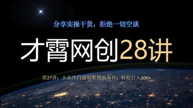 才霄网创28讲第27讲：小众冷门的别墅图纸项目，轻松日入500+-创新Ovo