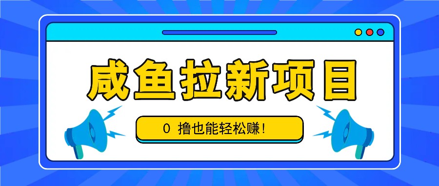 咸鱼拉新项目，拉新一单6-9元，0撸也能轻松赚，白撸几十几百！-创新Ovo