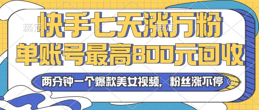 2024年快手七天涨万粉，但账号最高800元回收。两分钟一个爆款美女视频-创新Ovo