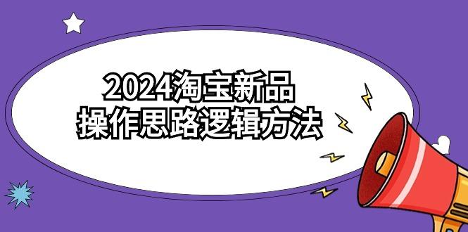 (9254期)2024淘宝新品操作思路逻辑方法(6节视频课)-创新Ovo
