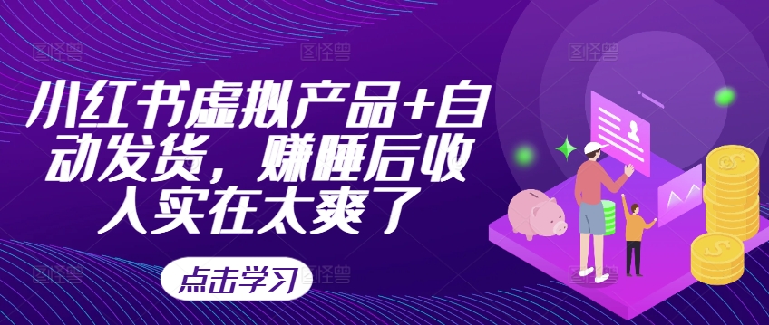 小红书虚拟产品+自动发货，赚睡后收入实在太爽了-创新Ovo
