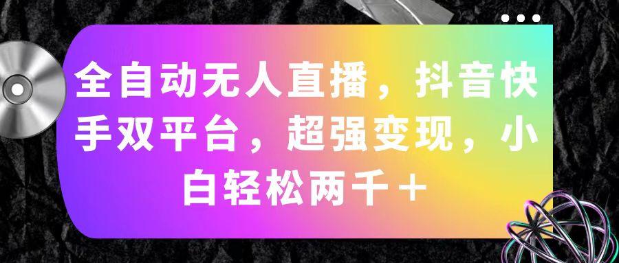 全自动无人直播，抖音快手双平台，超强变现，小白轻松两千＋-创新Ovo