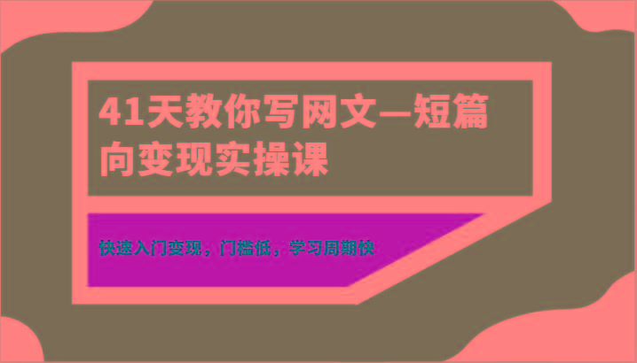41天教你写网文—短篇向变现实操课，快速入门变现，门槛低，学习周期快-创新Ovo