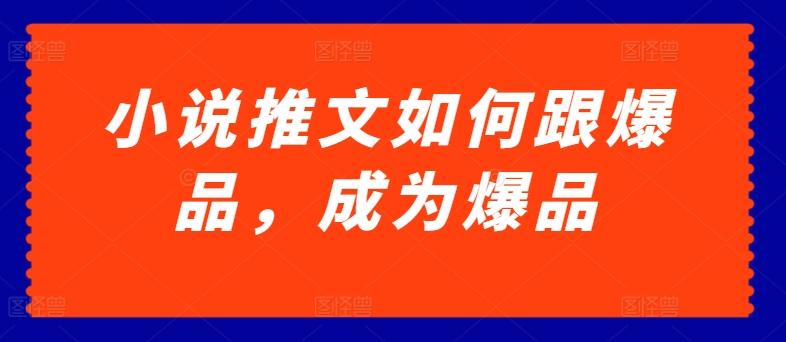 小说推文如何跟爆品，成为爆品【揭秘】-创新Ovo