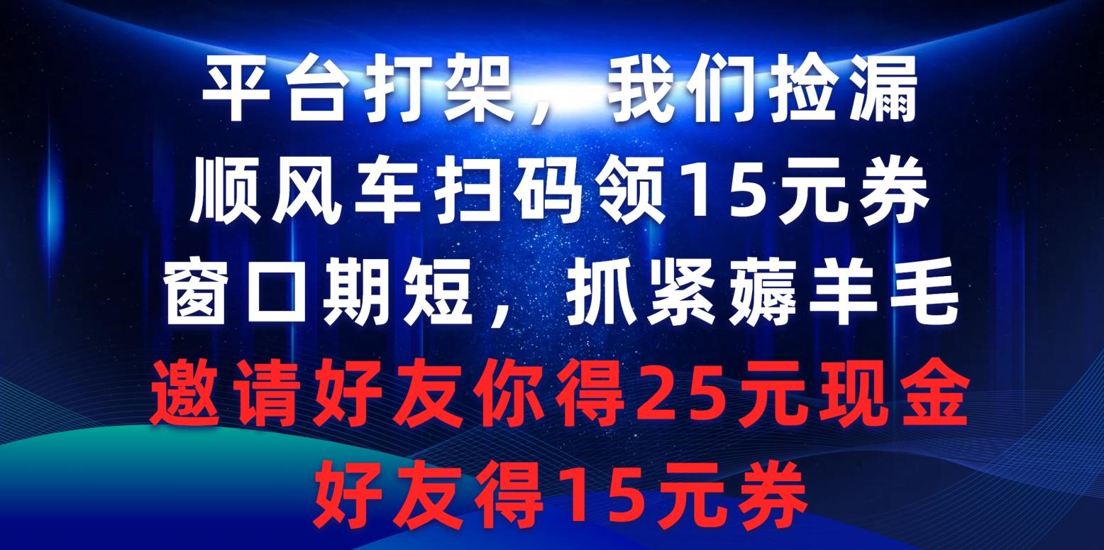 (9316期)平台打架我们捡漏，顺风车扫码领15元券，窗口期短抓紧薅羊毛，邀请好友…-创新Ovo