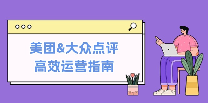 美团&大众点评高效运营指南：从平台基础认知到提升销量的实用操作技巧-创新Ovo