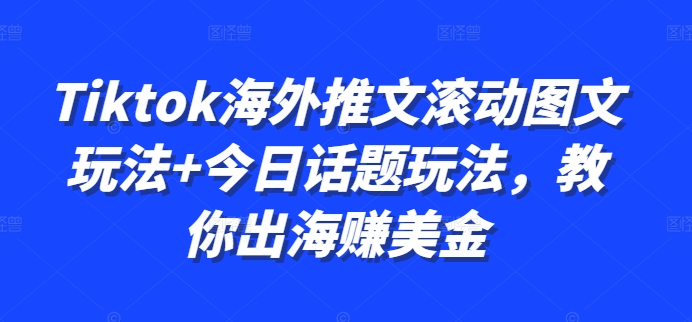 Tiktok海外推文滚动图文玩法+今日话题玩法，教你出海赚美金-创新Ovo