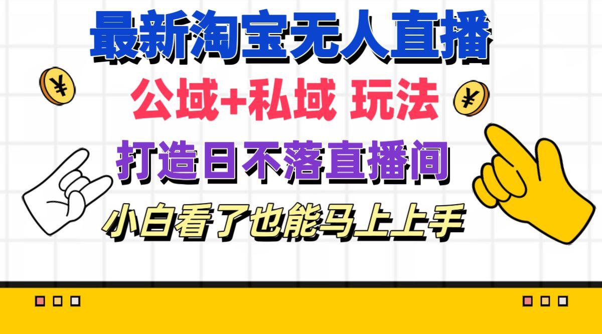 最新淘宝无人直播 公域+私域玩法打造真正的日不落直播间 小白看了也能…-创新Ovo