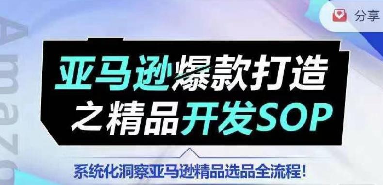 【训练营】亚马逊爆款打造之精品开发SOP，系统化洞察亚马逊精品选品全流程-创新Ovo