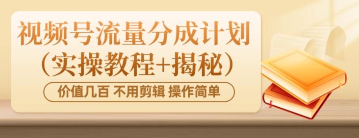 价值几百上千不用剪辑简单操作视频号流量分成计划（实操教程+揭秘）-创新Ovo