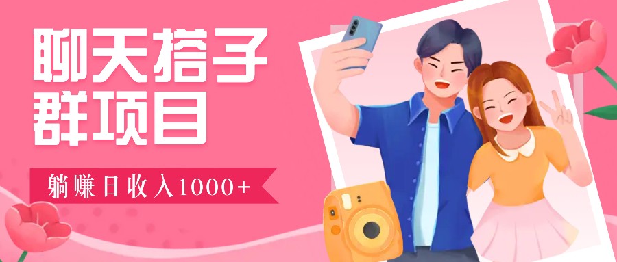 聊天搭子群项目：9.9元一单，全自动日入1000+，免费对接后台！-创新Ovo
