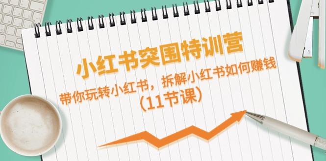 小红书突围特训营，拆解小红书如何赚钱，带你玩转小红书(11节课)-创新Ovo