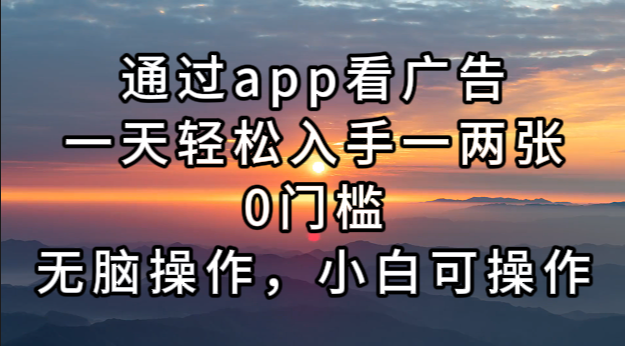 通过app看广告，一天轻松入手一两张0门槛，无脑操作，小白可操作-创新Ovo