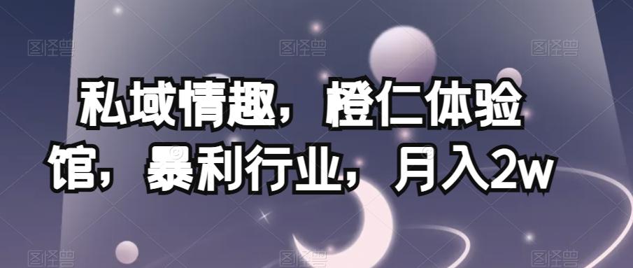 私域情趣，橙仁体验馆，暴利行业，月入2w【揭秘】-创新Ovo