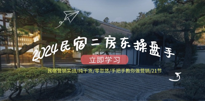 2024民宿二房东操盘手 民宿营销实战/纯干货/零忽悠/手把手教你做营销/21节-创新Ovo