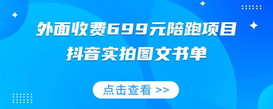 外面收费699元陪跑项目，抖音实拍图文书单，图文带货全攻略-创新Ovo