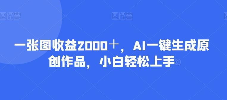 一张图收益2000＋，AI一键生成原创作品，小白轻松上手-创新Ovo