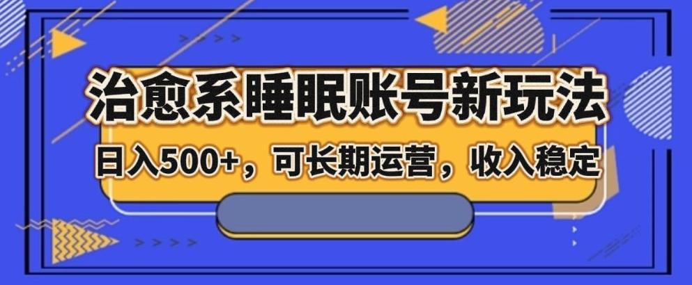 治愈系睡眠账号新玩法，日入500+长期运营，收入稳定-创新Ovo