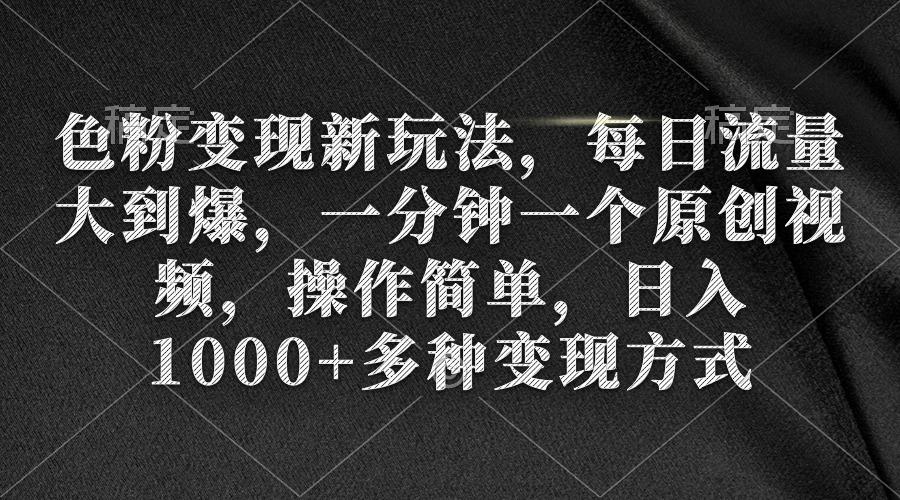 (9282期)色粉变现新玩法，每日流量大到爆，一分钟一个原创视频，操作简单，日入1…-创新Ovo