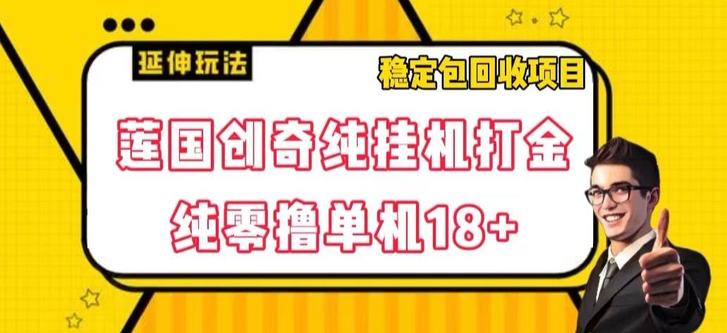 莲国创奇纯挂机打金，纯零撸单机18+，稳定包回收项目【揭秘】-创新Ovo