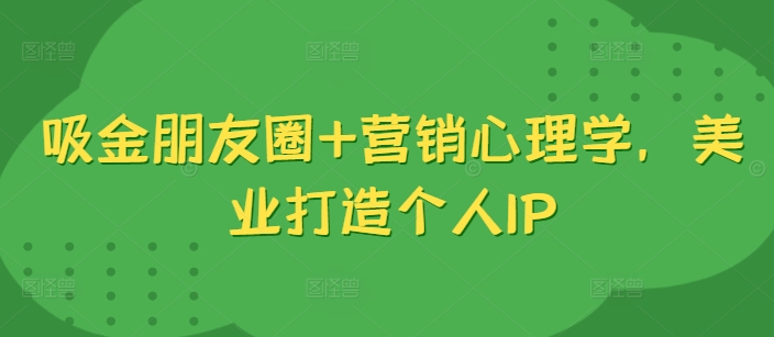 吸金朋友圈+营销心理学，美业打造个人IP-创新Ovo