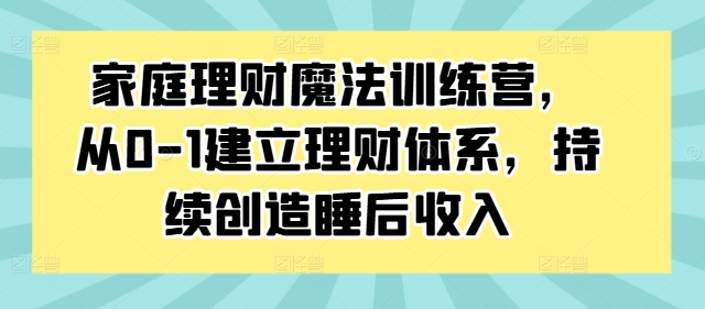 家庭理财魔法训练营，从0-1建立理财体系，持续创造睡后收入-创新Ovo
