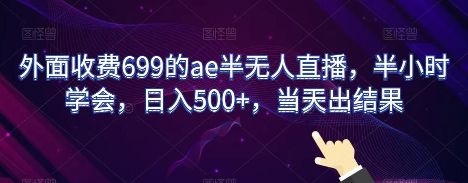外面收费699的ae半无人直播，半小时学会，日入500+，当天出结果【揭秘】-创新Ovo